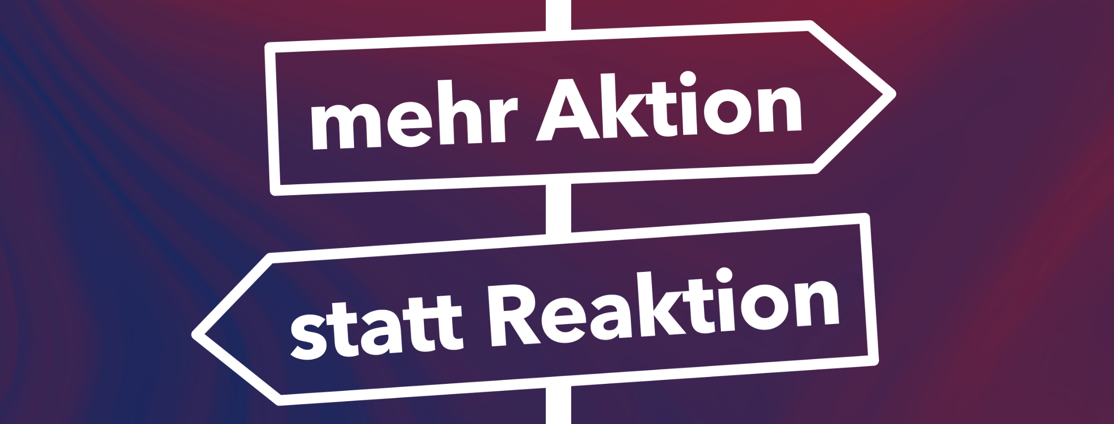 Mehr Aktion statt Reaktion